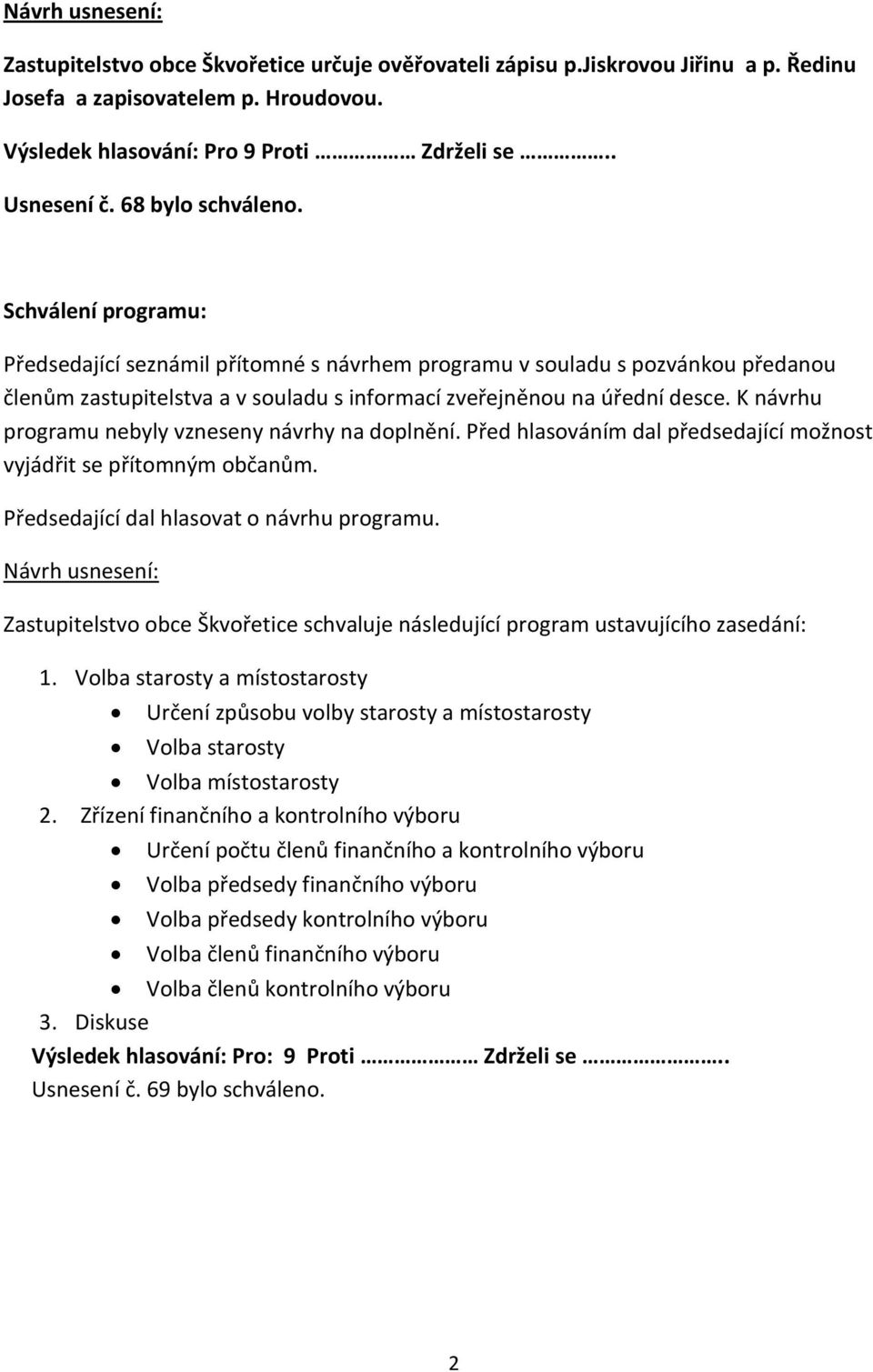 K návrhu programu nebyly vzneseny návrhy na doplnění. Před hlasováním dal předsedající možnost vyjádřit se přítomným občanům. Předsedající dal hlasovat o návrhu programu.