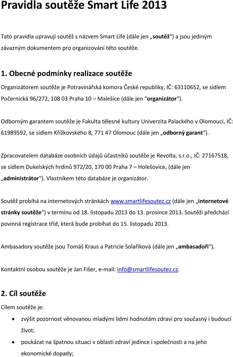 Odborným garantem soutěže je Fakulta tělesné kultury Univerzita Palackého v Olomouci, IČ: 61989592, se sídlem Křížkovského 8, 771 47 Olomouc (dále jen odborný garant ).