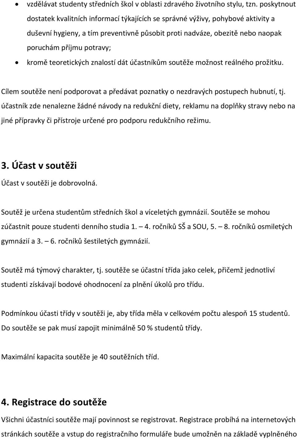 teoretických znalostí dát účastníkům soutěže možnost reálného prožitku. Cílem soutěže není podporovat a předávat poznatky o nezdravých postupech hubnutí, tj.