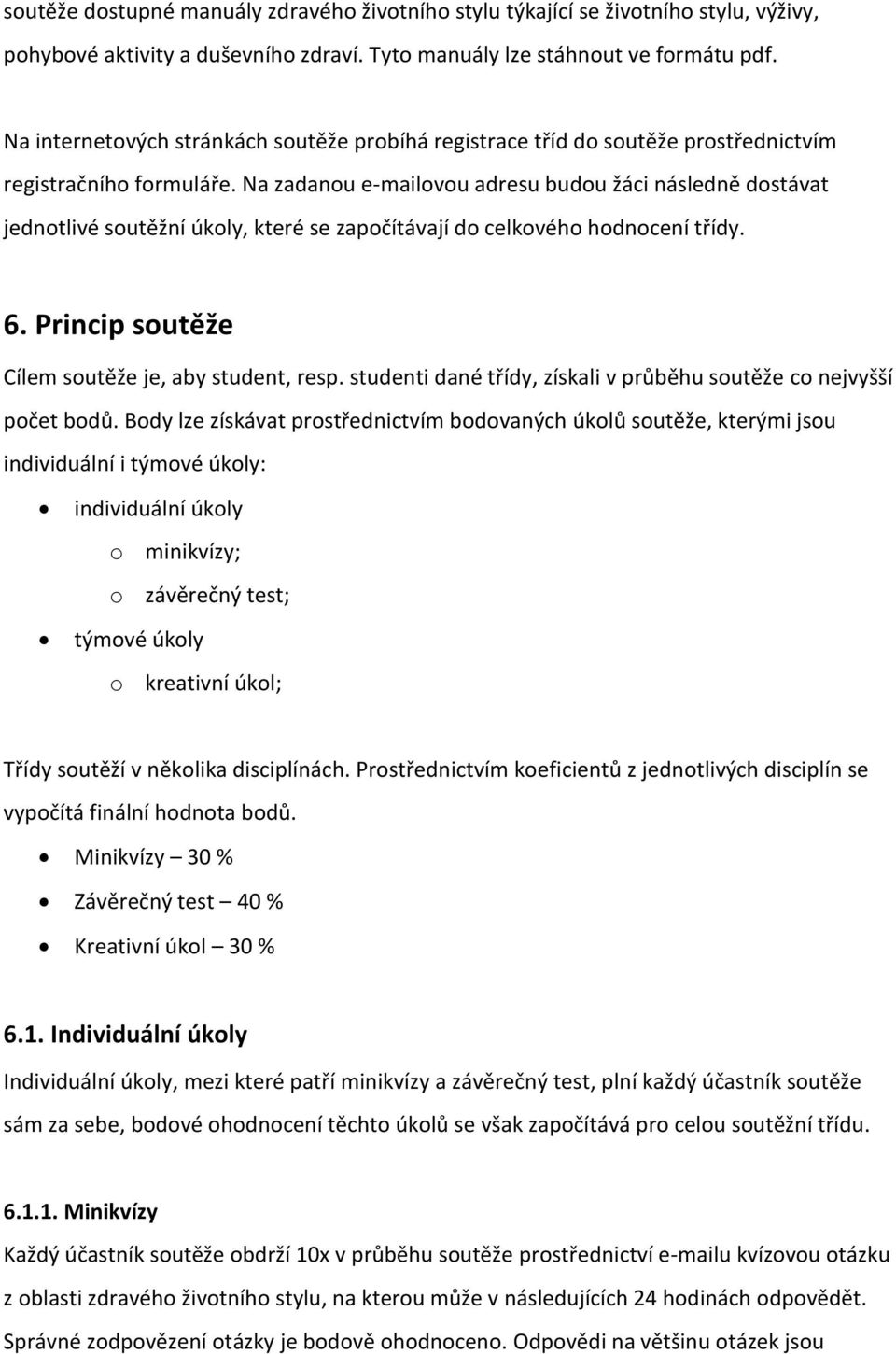 Na zadanou e-mailovou adresu budou žáci následně dostávat jednotlivé soutěžní úkoly, které se započítávají do celkového hodnocení třídy. 6. Princip soutěže Cílem soutěže je, aby student, resp.