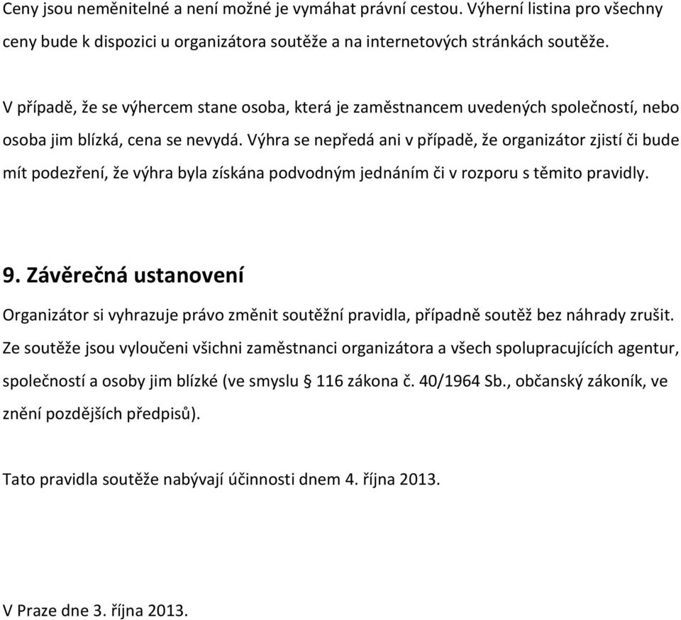 Výhra se nepředá ani v případě, že organizátor zjistí či bude mít podezření, že výhra byla získána podvodným jednáním či v rozporu s těmito pravidly. 9.