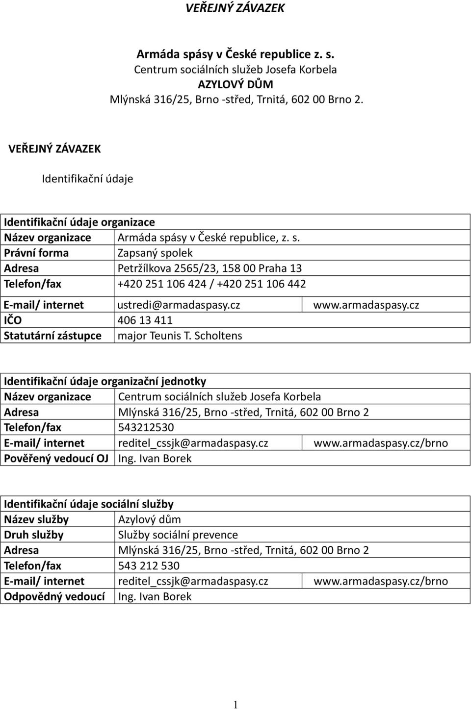 ásy v České republice, z. s. Právní forma Zapsaný spolek Adresa Petržílkova 2565/23, 158 00 Praha 13 Telefon/fax +420 251 106 424 / +420 251 106 442 E-mail/ internet ustredi@armadaspasy.cz www.