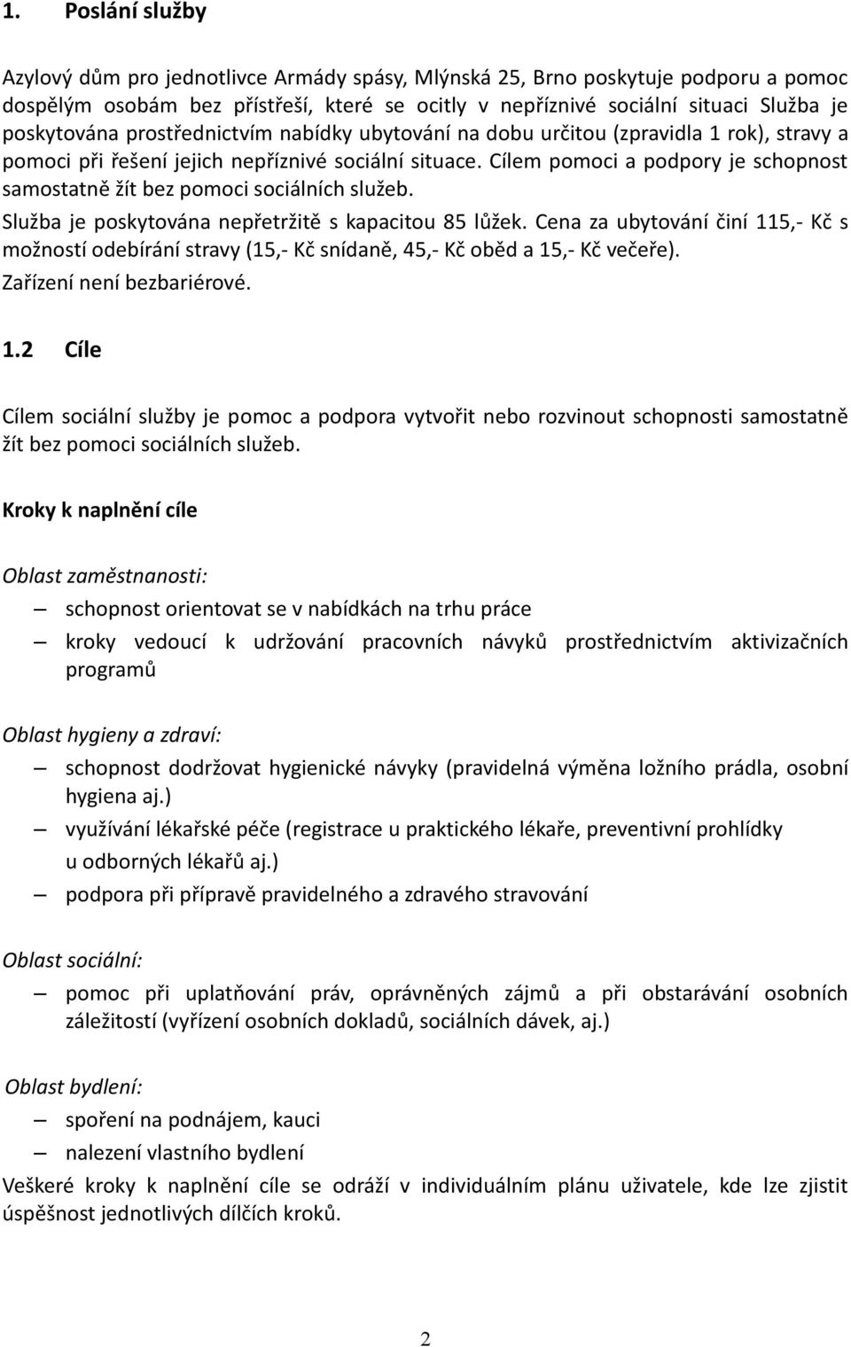 Cílem pomoci a podpory je schopnost samostatně žít bez pomoci sociálních služeb. Služba je poskytována nepřetržitě s kapacitou 85 lůžek.