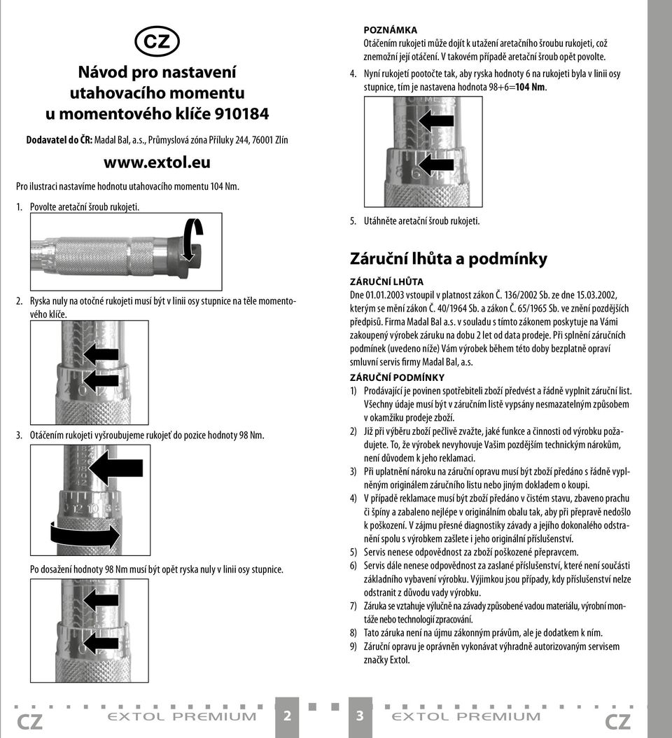 Dodavatel do ČR: Madal Bal, a.s., Průmyslová zóna Příluky 244, 76001 Zlín www.extol.eu Pro ilustraci nastavíme hodnotu utahovacího momentu 104 Nm. 1. Povolte aretační šroub rukojeti. 5.