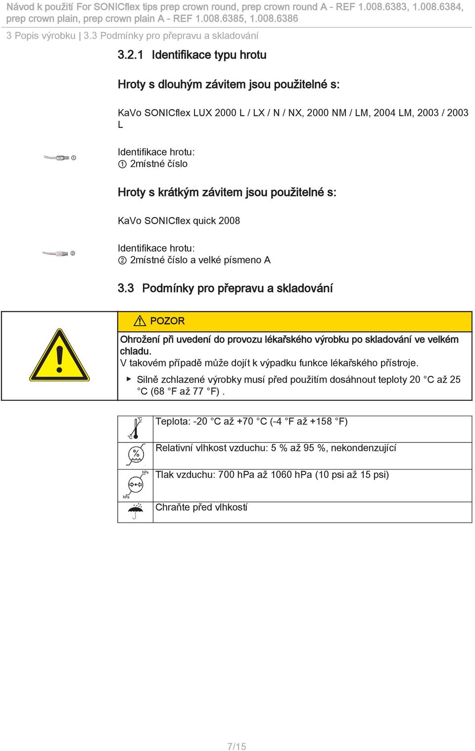 krátkým závitem jsou použitelné s: KaVo SONICflex quick 2008 xxa Identifikace hrotu: 2 2místné číslo a velké písmeno A 3.