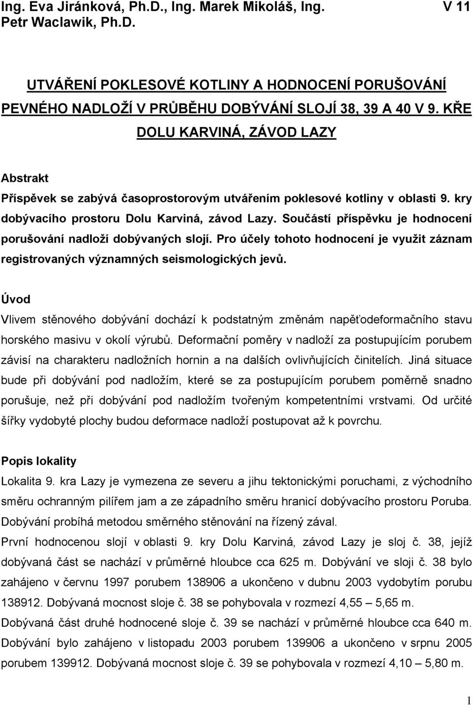 Součástí příspěvku je hodnocení porušování nadloží dobývaných slojí. Pro účely tohoto hodnocení je využit záznam registrovaných významných seismologických jevů.