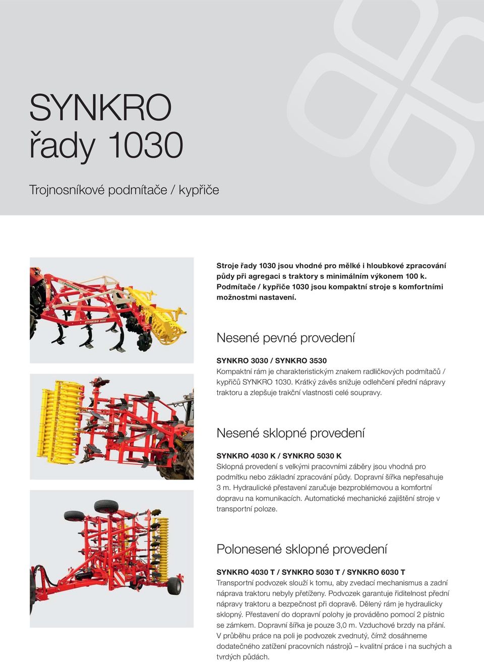 Nesené pevné provedení SYNKRO 3030 / SYNKRO 3530 Kompaktní rám je charakteristickým znakem radličkových podmítačů / kypřičů SYNKRO 1030.