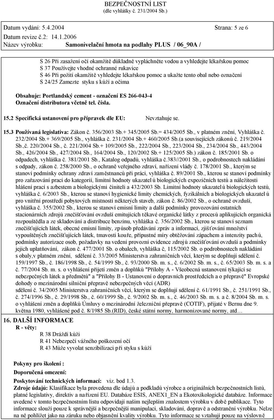 a ukažte tento obal nebo označení S 24/25 Zamezte styku s kůží a očima Obsahuje: Portlandský cement - označení ES 266-043-4 Označení distributora včetně tel. čísla. 15.