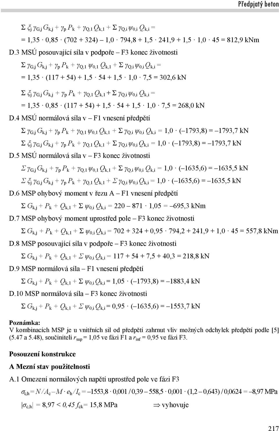 k + γ Q,1 Q k,1 + Σ γ Q,i ψ 0,i Q k,i = = 1,35 0,85 (117 + 54) + 1,5 54 + 1,5 1,0 7,5 = 268,0 kn D.