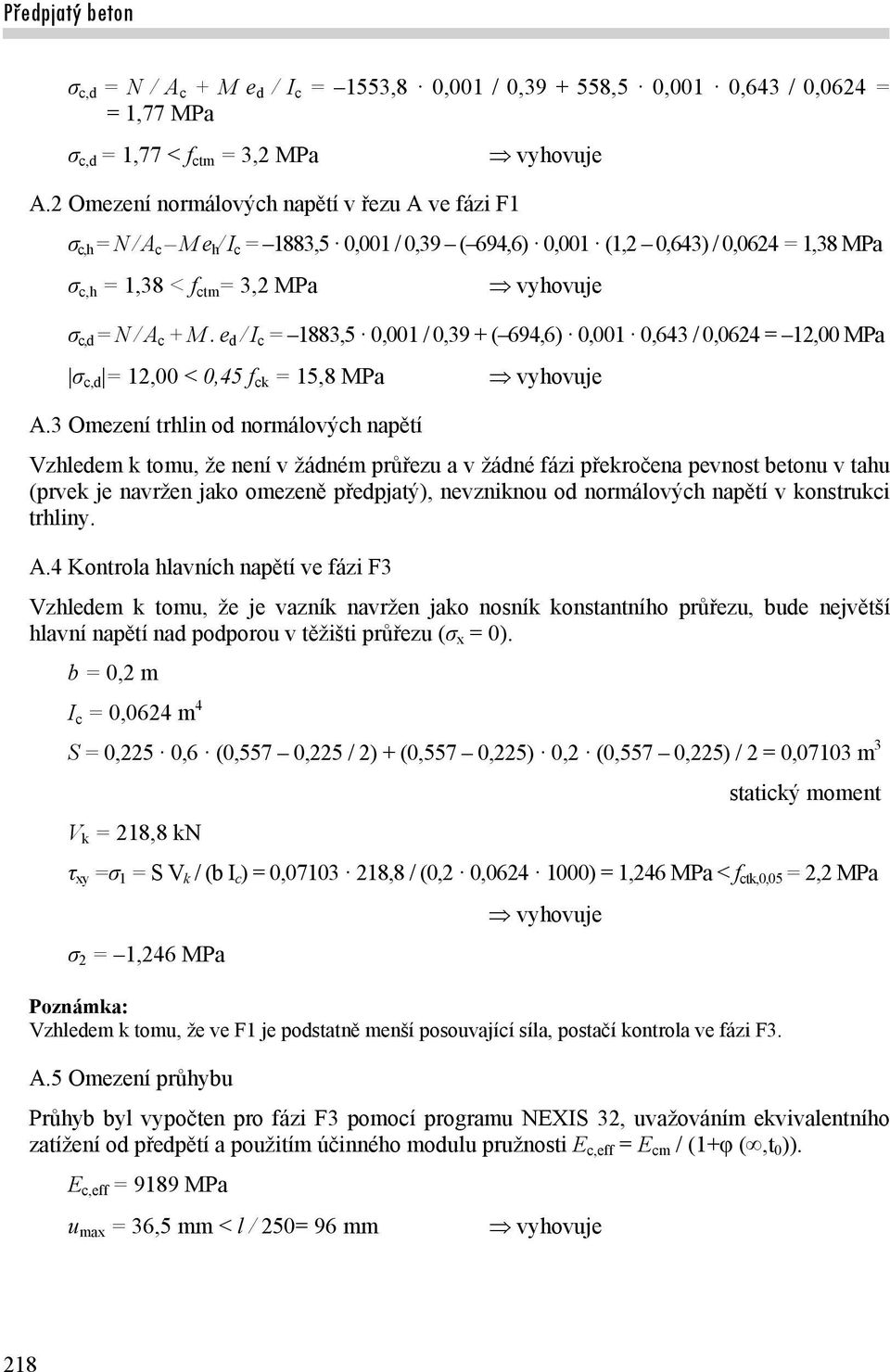 c + M. e d / I c = 1883,5 0,001 / 0,39 + ( 694,6) 0,001 0,643 / 0,0624 = 12,00 MPa σ c,d = 12,00 < 0,45 f ck = 15,8 MPa vyhovuje A.