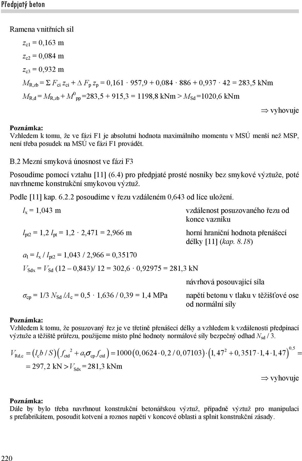 2 Mezní smyková únosnost ve fázi F3 Posoudíme pomocí vztahu [11] (6.4) pro předpjaté prosté nosníky bez smykové výztuže, poté navrhneme konstrukční smykovou výztuž. Podle [11] kap. 6.2.2 posoudíme v řezu vzdáleném 0,643 od líce uložení.