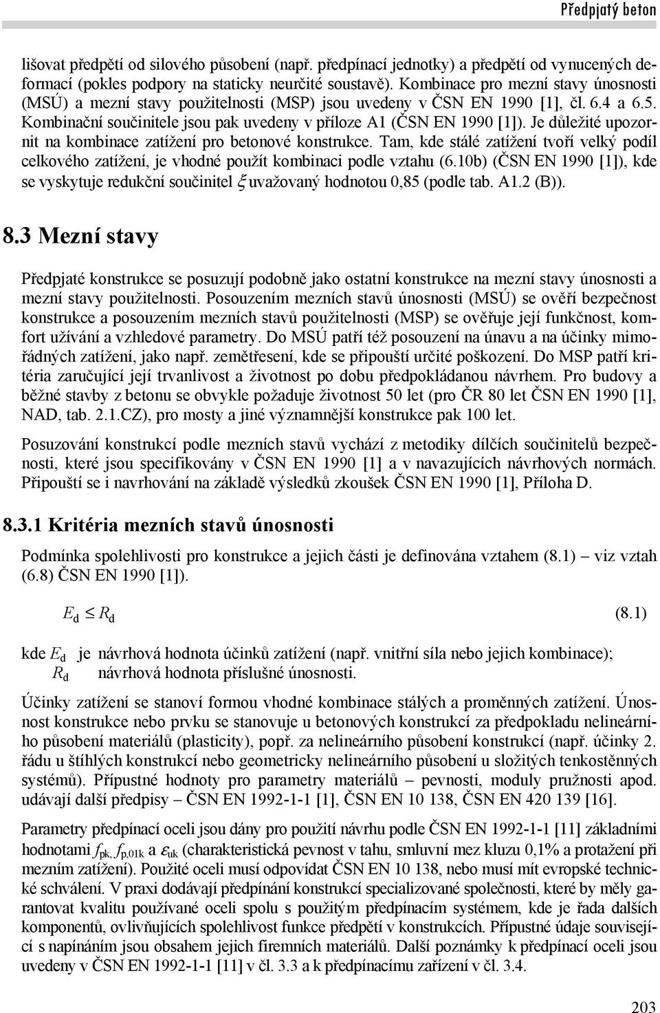 Je důležité upozornit na kombinace zatížení pro betonové konstrukce. Tam, kde stálé zatížení tvoří velký podíl celkového zatížení, je vhodné použít kombinaci podle vztahu (6.