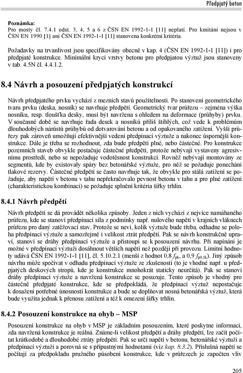 4 Návrh a posouzení předpjatých konstrukcí Návrh předpjatého prvku vychází z mezních stavů použitelnosti. Po stanovení geometrického tvaru prvku (deska, nosník) se navrhuje předpětí.