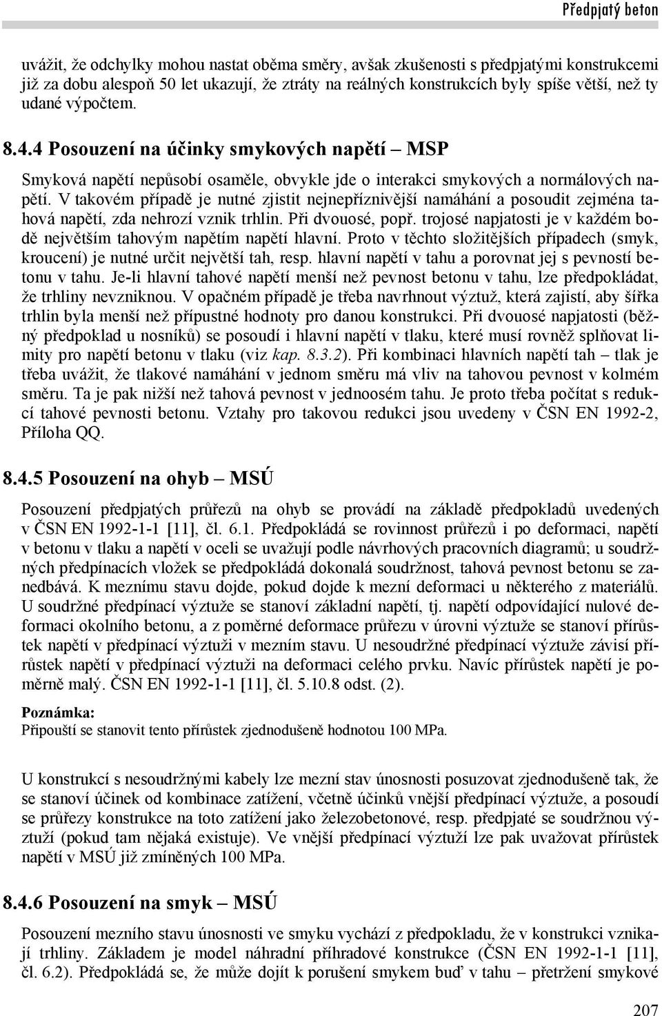 V takovém případě je nutné zjistit nejnepříznivější namáhání a posoudit zejména tahová napětí, zda nehrozí vznik trhlin. Při dvouosé, popř.