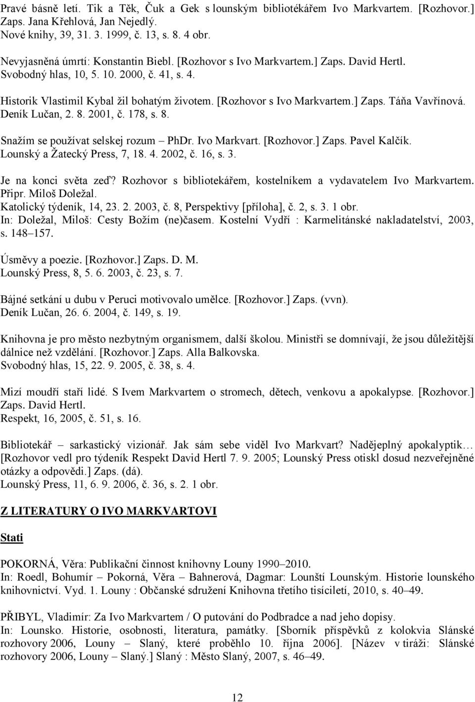 [Rozhovor s Ivo Markvartem.] Zaps. Táňa Vavřínová. Deník Lučan, 2. 8. 2001, č. 178, s. 8. Snažím se používat selskej rozum PhDr. Ivo Markvart. [Rozhovor.] Zaps. Pavel Kalčík.