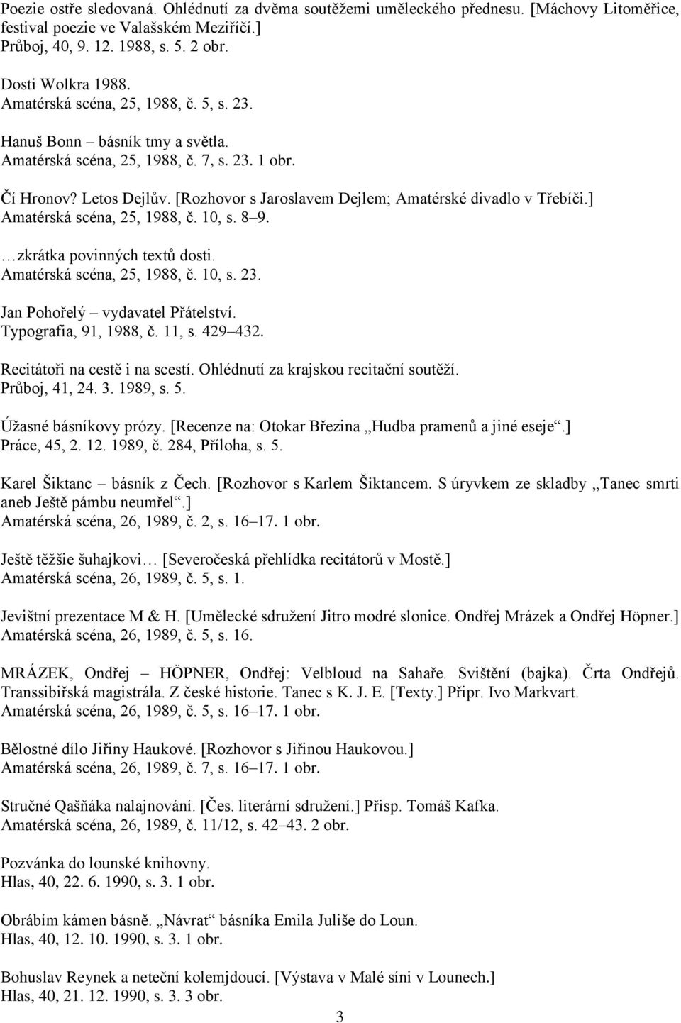 [Rozhovor s Jaroslavem Dejlem; Amatérské divadlo v Třebíči.] Amatérská scéna, 25, 1988, č. 10, s. 8 9. zkrátka povinných textů dosti. Amatérská scéna, 25, 1988, č. 10, s. 23.