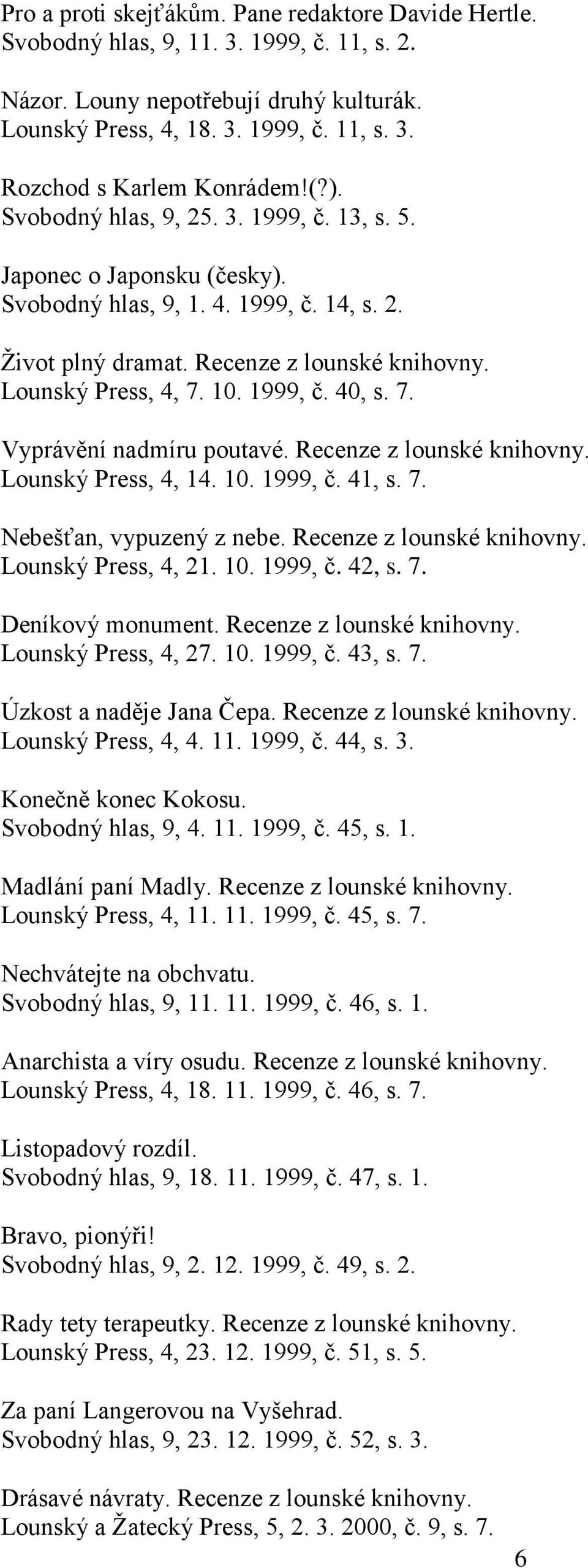 7. Vyprávění nadmíru poutavé. Recenze z lounské knihovny. Lounský Press, 4, 14. 10. 1999, č. 41, s. 7. Nebešťan, vypuzený z nebe. Recenze z lounské knihovny. Lounský Press, 4, 21. 10. 1999, č. 42, s.