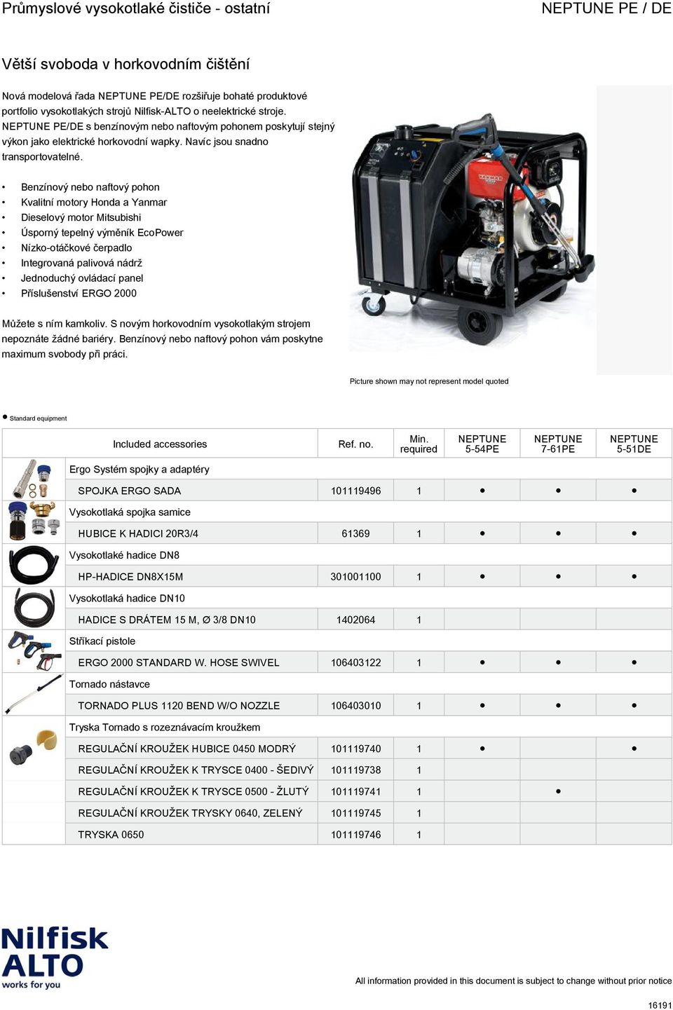 Benzínový nebo naftový pohon Kvalitní motory Honda a Yanmar Dieselový motor Mitsubishi Úsporný tepelný výměník EcoPower Nízko-otáčkové čerpadlo Integrovaná palivová nádrž Jednoduchý ovládací panel