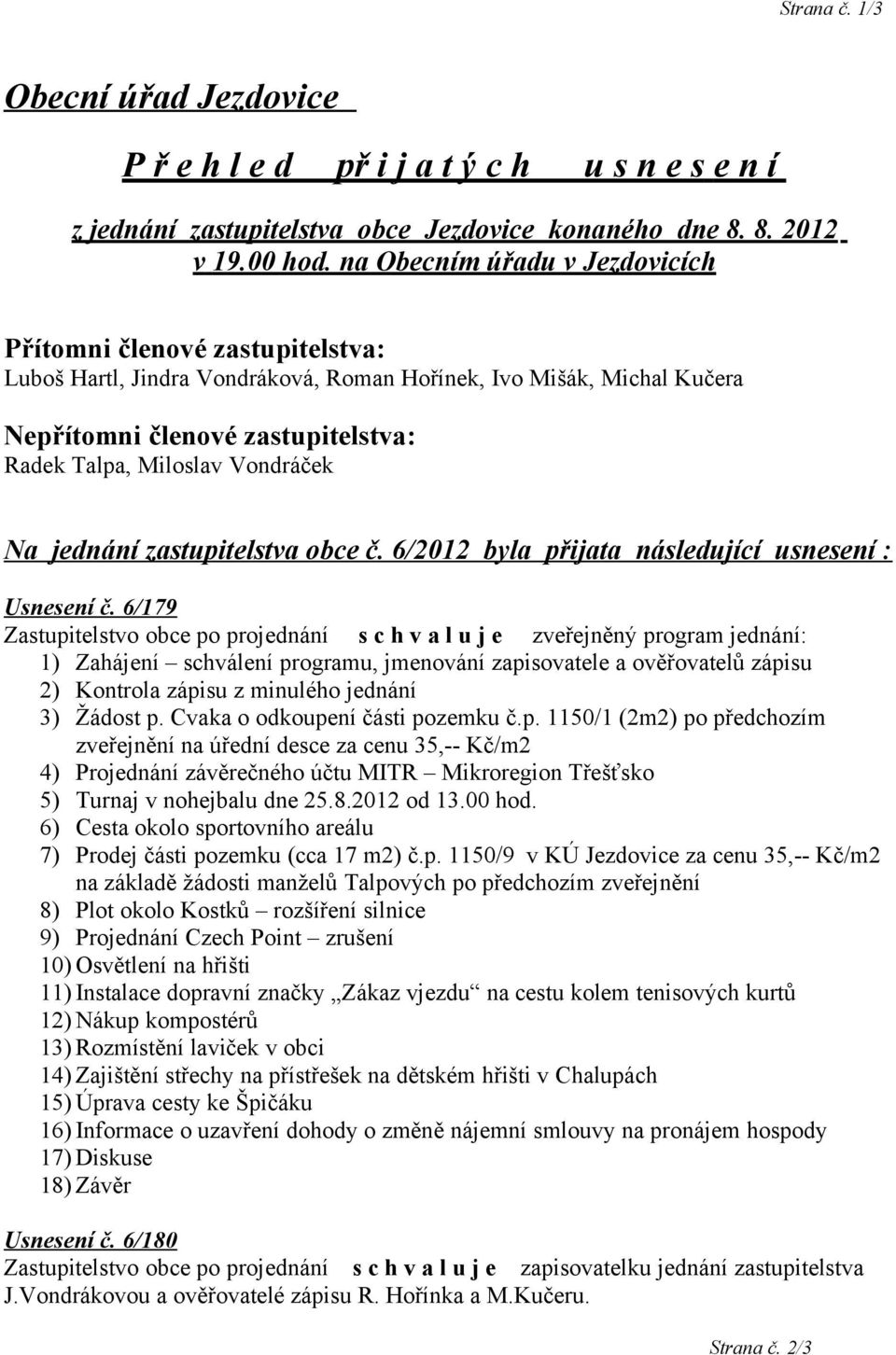 Vondráček Na jednání zastupitelstva obce č. 6/2012 byla přijata následující usnesení : Usnesení č.