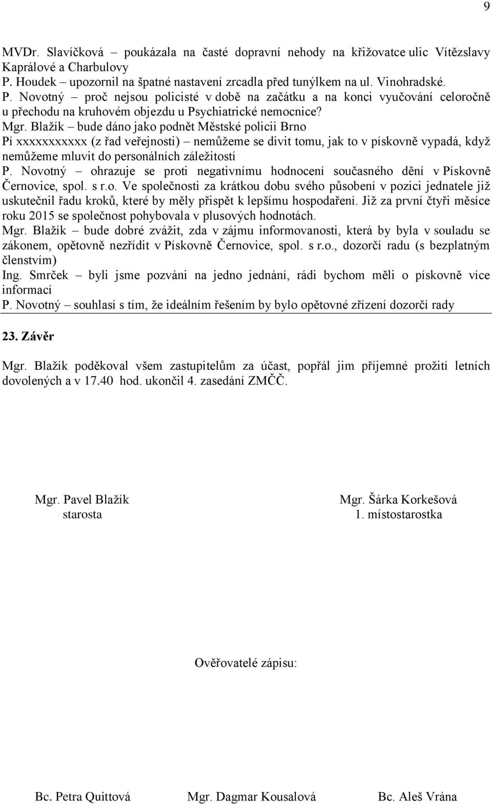 Novotný proč nejsou policisté v době na začátku a na konci vyučování celoročně u přechodu na kruhovém objezdu u Psychiatrické nemocnice? Mgr.