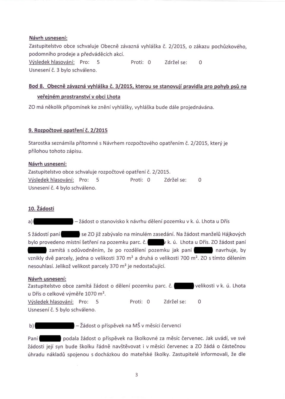 3/2015, kterou se stanovují pravidla pro pohyb psů na veřejném prostranství v obci Lhota za má několik připomínek ke znění vyhlášky, vyhláška bude dále projednávána. 9. Rozpočtové opatření č.