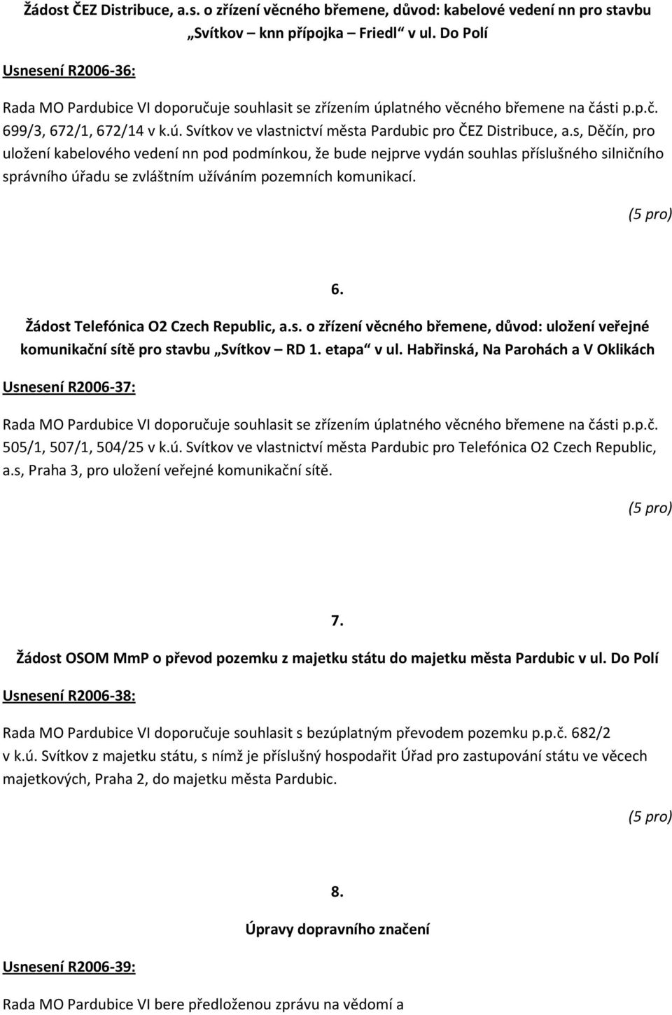 s, Děčín, pro uložení kabelového vedení nn pod podmínkou, že bude nejprve vydán souhlas příslušného silničního správního úřadu se zvláštním užíváním pozemních komunikací. 6.