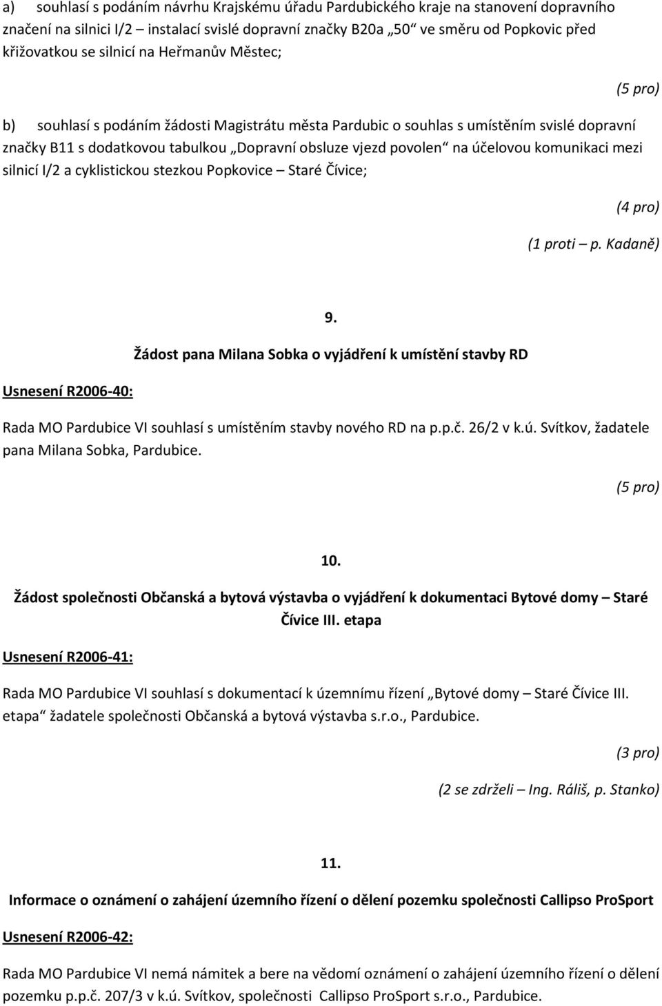 komunikaci mezi silnicí I/2 a cyklistickou stezkou Popkovice Staré Čívice; (4 pro) (1 proti p. Kadaně) Usnesení R2006-40: 9.