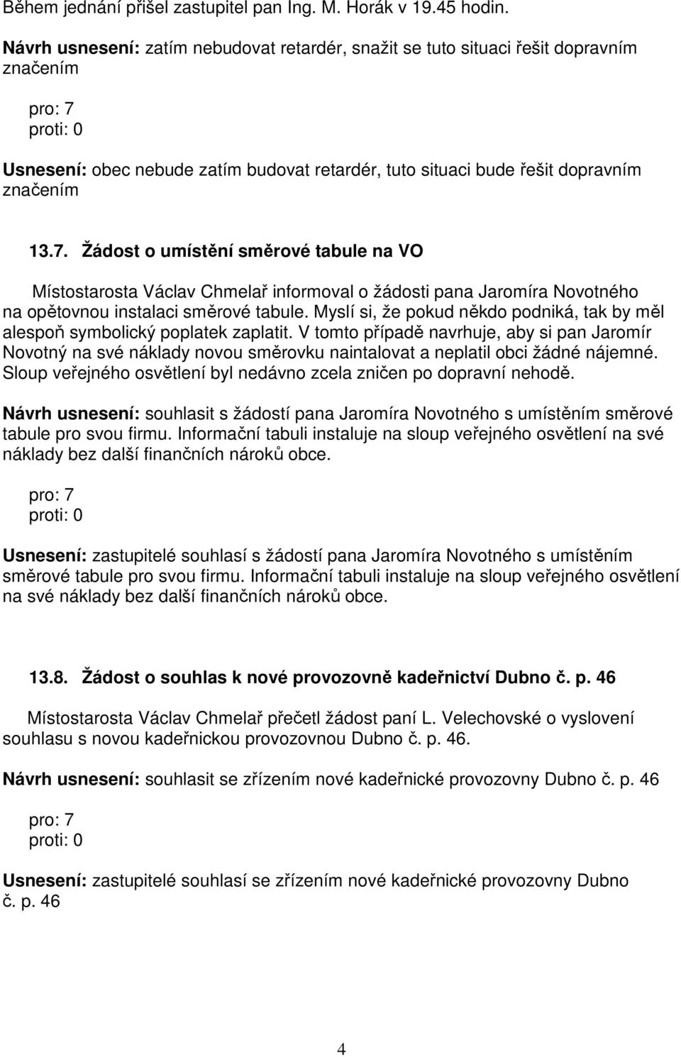 Žádost o umístění směrové tabule na VO Místostarosta Václav Chmelař informoval o žádosti pana Jaromíra Novotného na opětovnou instalaci směrové tabule.