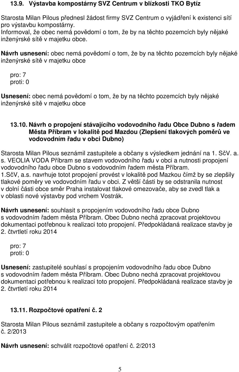 Návrh usnesení: obec nemá povědomí o tom, že by na těchto pozemcích byly nějaké inženýrské sítě v majetku obce Usnesení: obec nemá povědomí o tom, že by na těchto pozemcích byly nějaké inženýrské