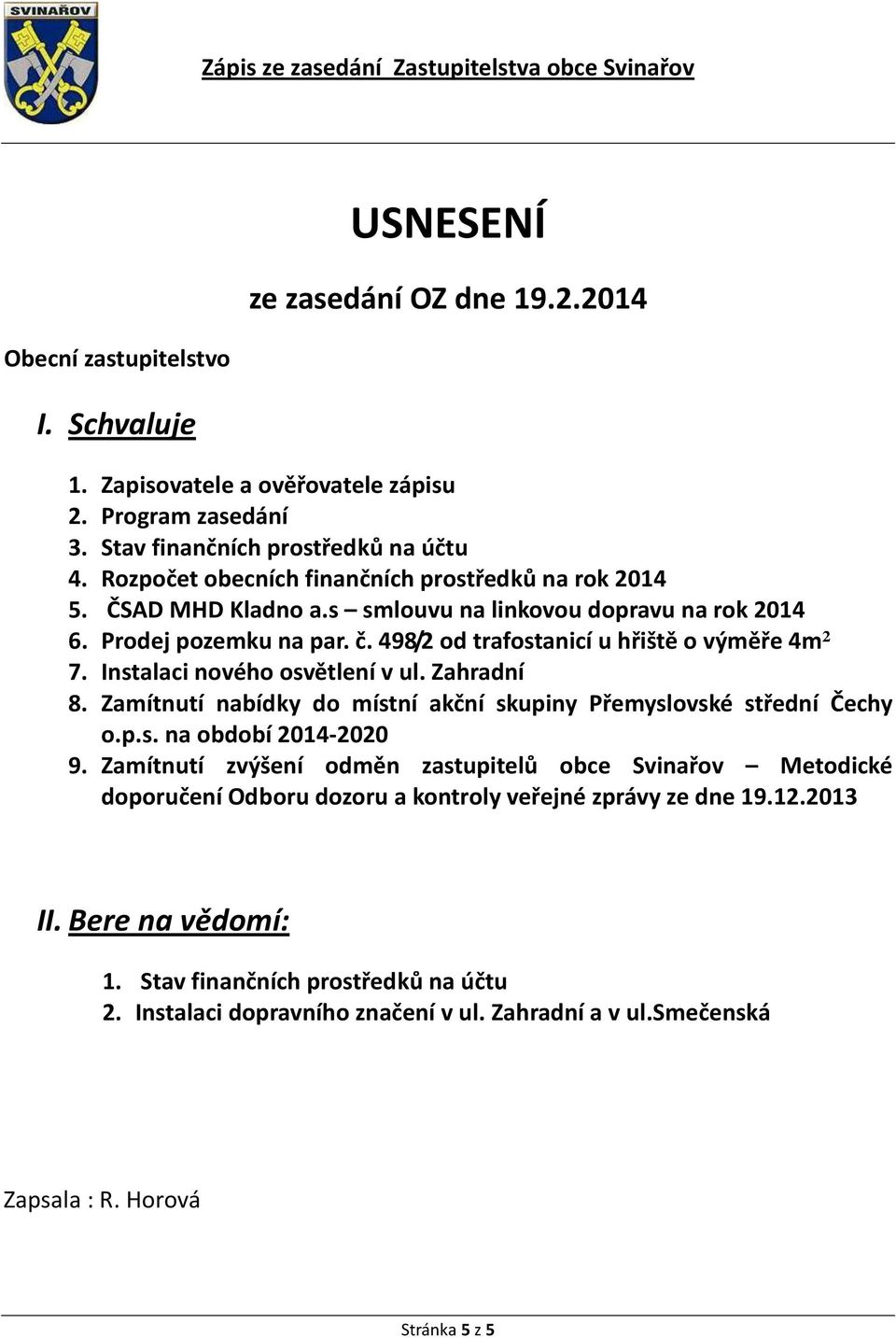 Instalaci nového osvětlení v ul. Zahradní 8. Zamítnutí nabídky do místní akční skupiny Přemyslovské střední Čechy o.p.s. na období 2014-2020 9.