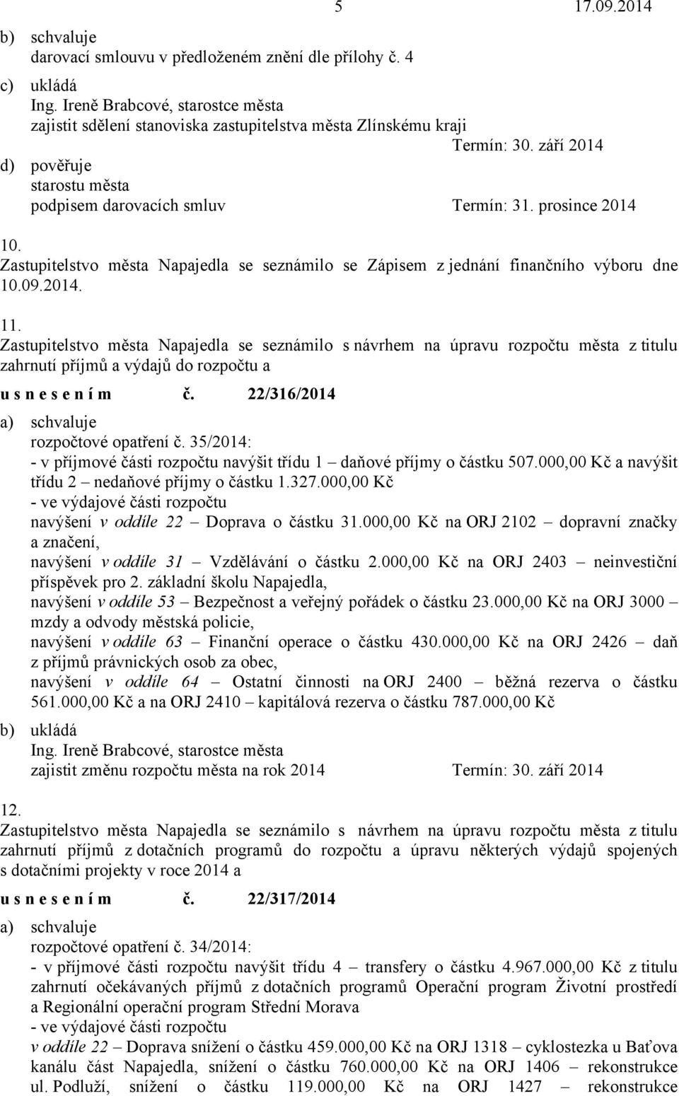 Zastupitelstvo města Napajedla se seznámilo s návrhem na úpravu rozpočtu města z titulu zahrnutí příjmů a výdajů do rozpočtu a usnesením č. 22/316/2014 rozpočtové opatření č.