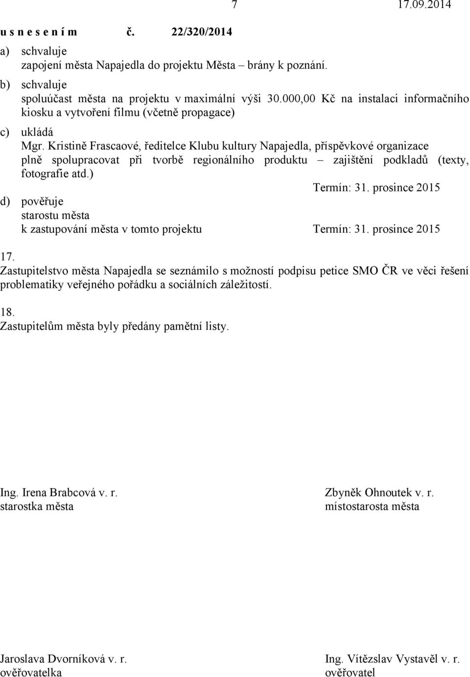 Kristině Frascaové, ředitelce Klubu kultury Napajedla, příspěvkové organizace plně spolupracovat při tvorbě regionálního produktu zajištění podkladů (texty, fotografie atd.) Termín: 31.