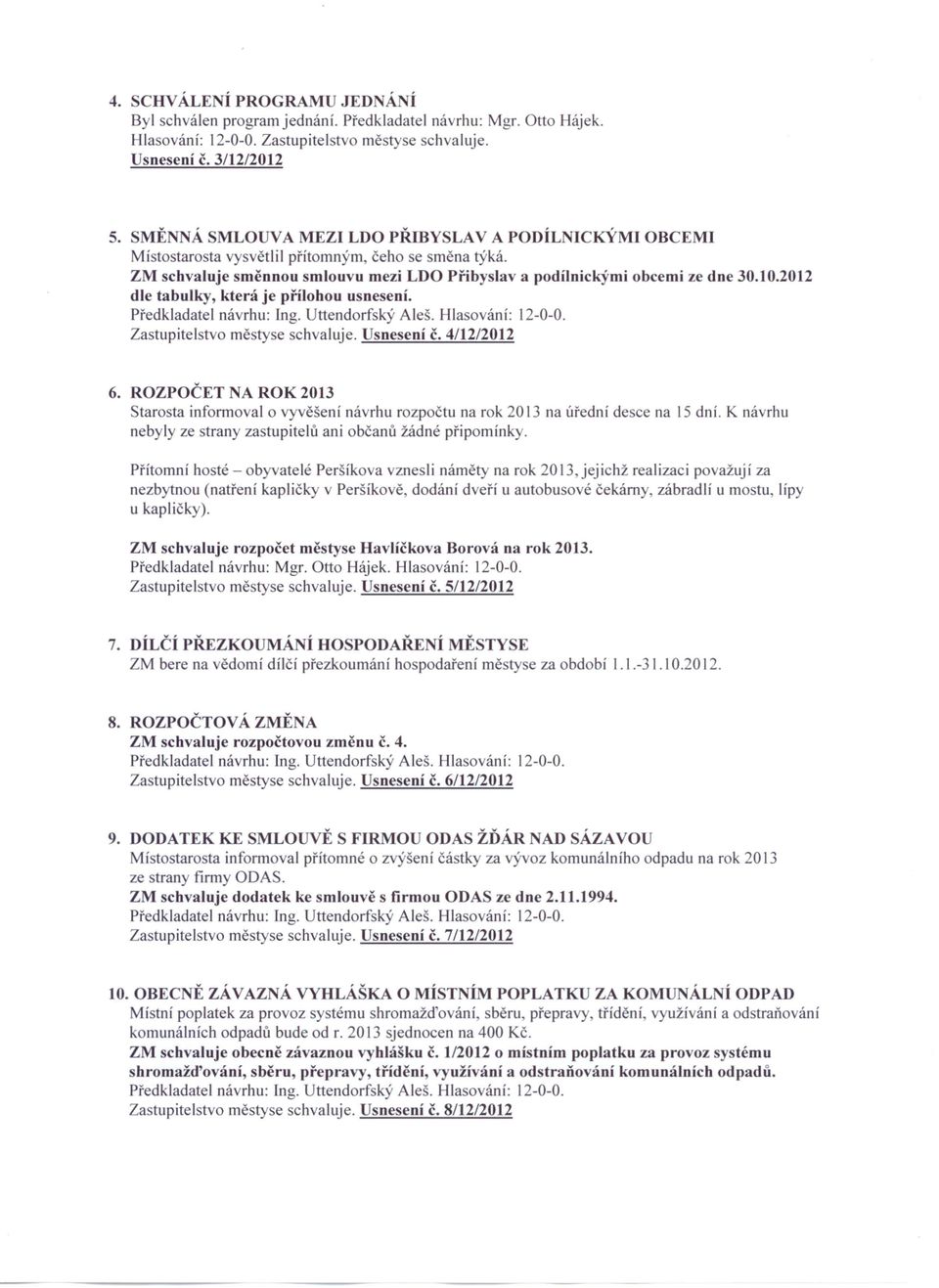 2012 dle tabulky, která je přílohou usnesení. Zastupitelstvo městyse schvaluje. Usnesení č. 4/12/2012 6.