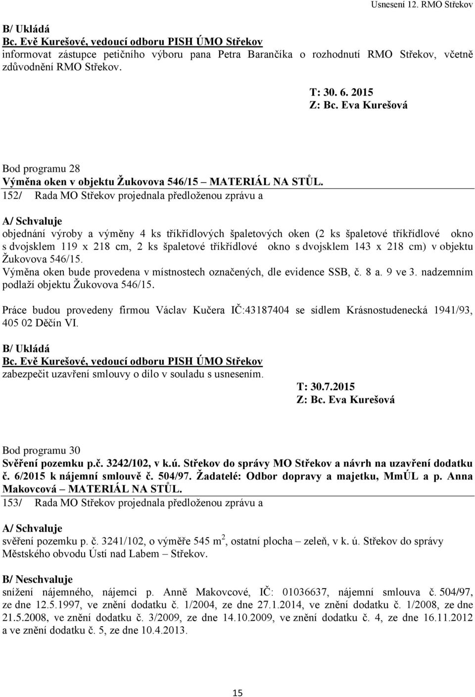 152/ Rada MO Střekov projednala předloženou zprávu a objednání výroby a výměny 4 ks tříkřídlových špaletových oken (2 ks špaletové tříkřídlové okno s dvojsklem 119 x 218 cm, 2 ks špaletové