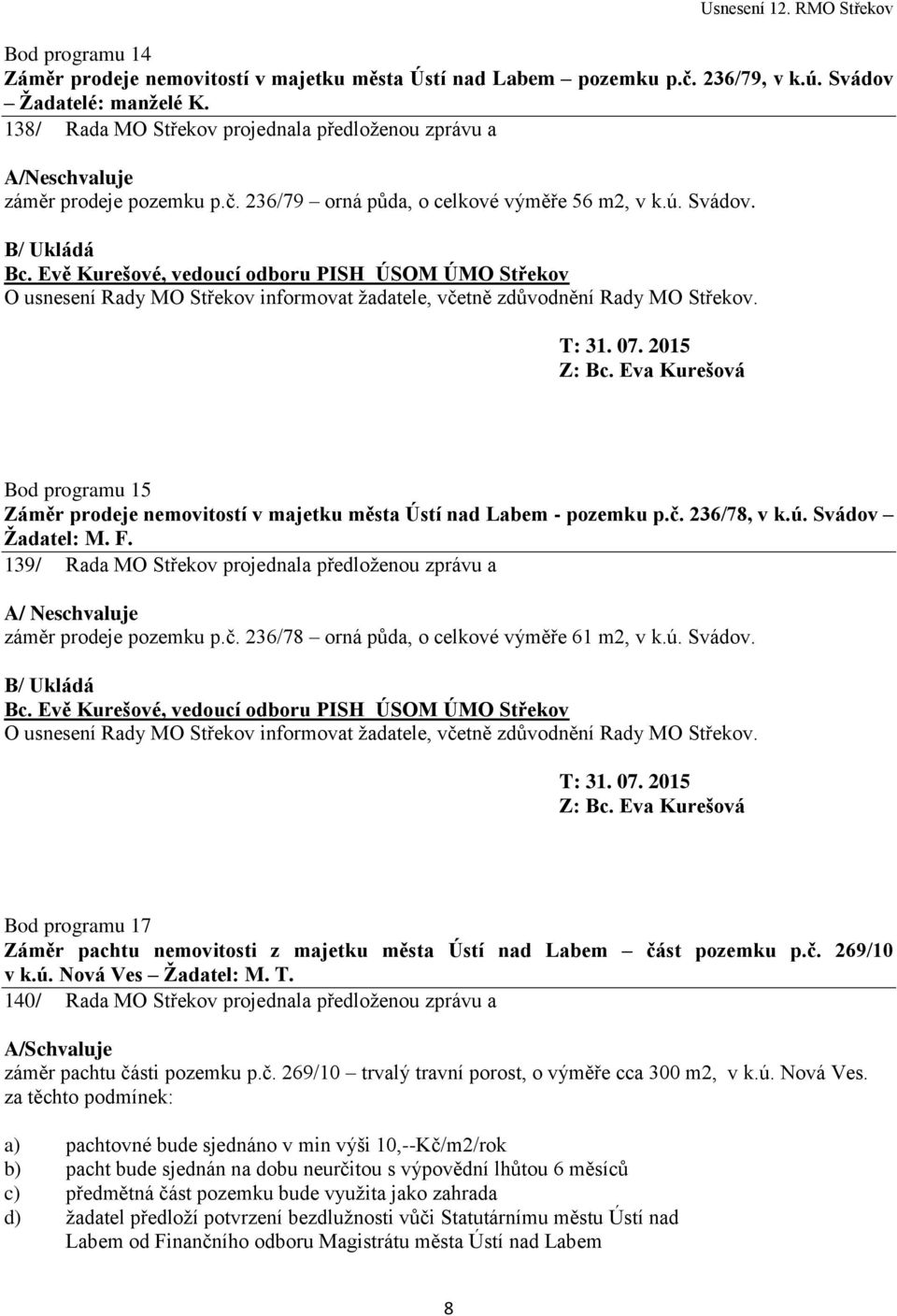 O usnesení Rady MO Střekov informovat žadatele, včetně zdůvodnění Rady MO Střekov. Bod programu 15 Záměr prodeje nemovitostí v majetku města Ústí nad Labem - pozemku p.č. 236/78, v k.ú.