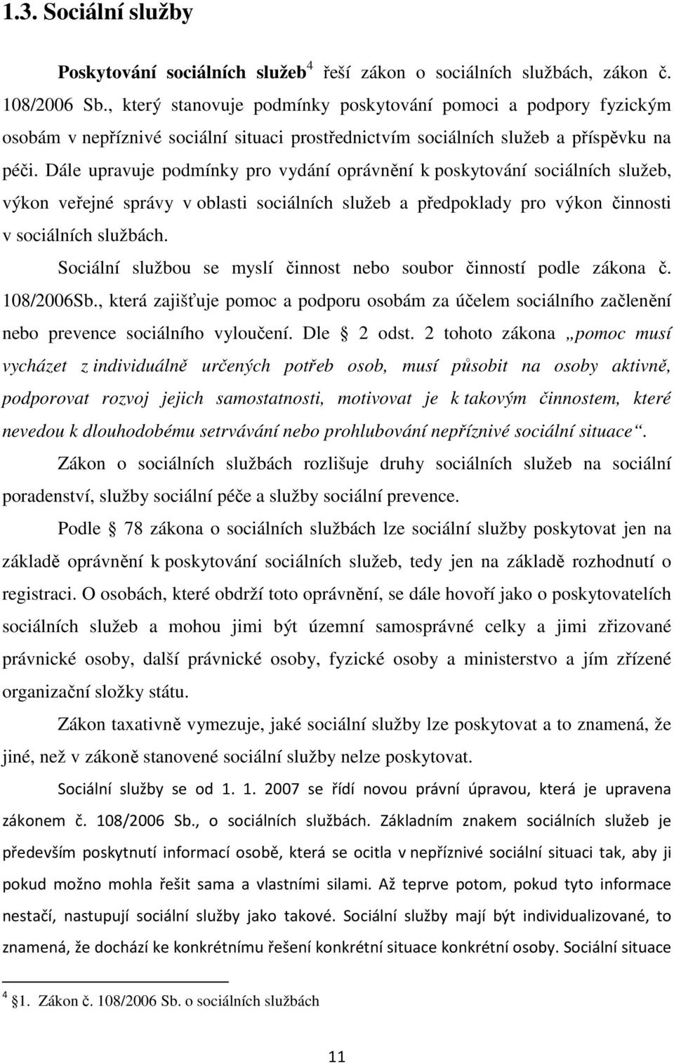 Dále upravuje podmínky pro vydání oprávnění k poskytování sociálních služeb, výkon veřejné správy v oblasti sociálních služeb a předpoklady pro výkon činnosti v sociálních službách.