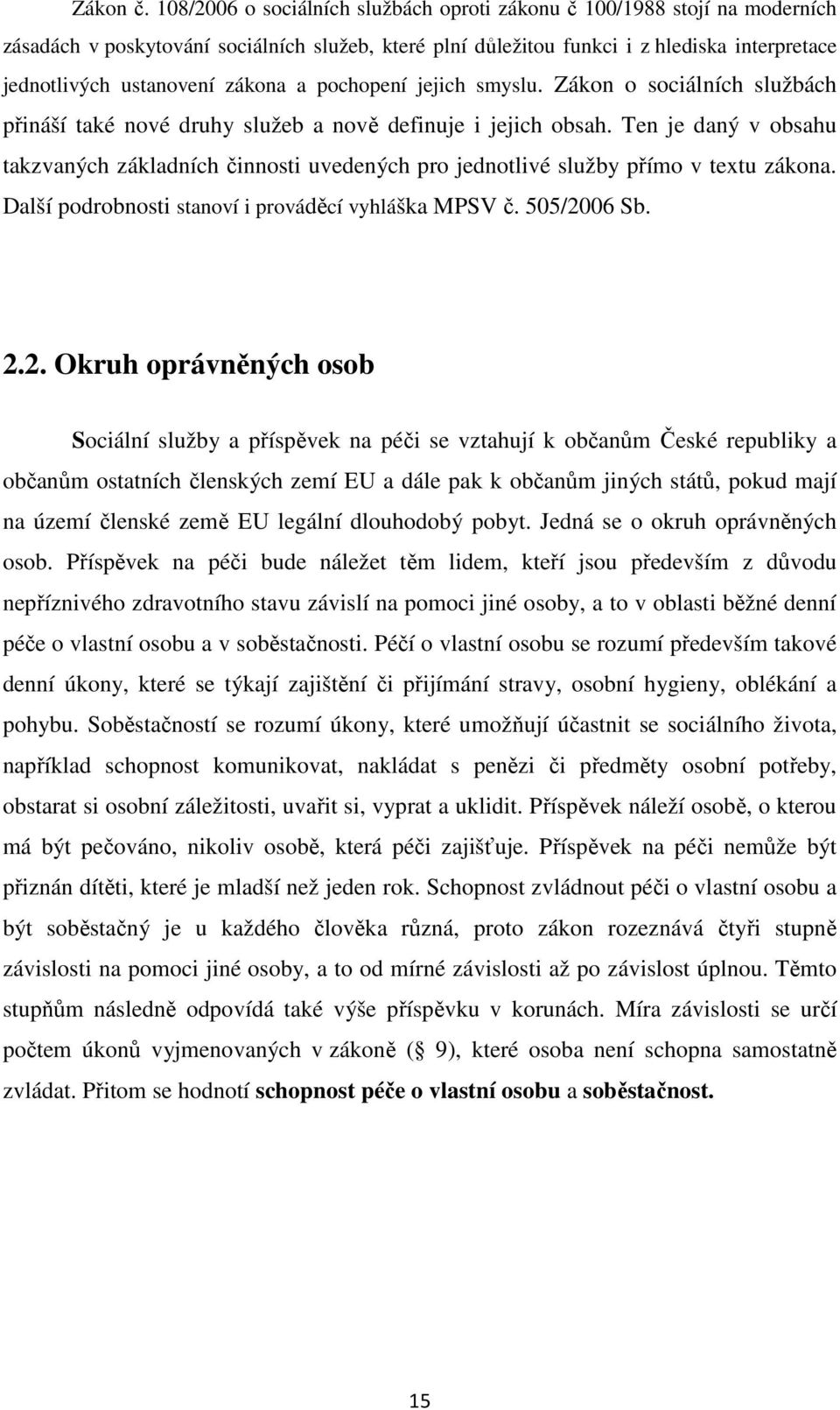 zákona a pochopení jejich smyslu. Zákon o sociálních službách přináší také nové druhy služeb a nově definuje i jejich obsah.