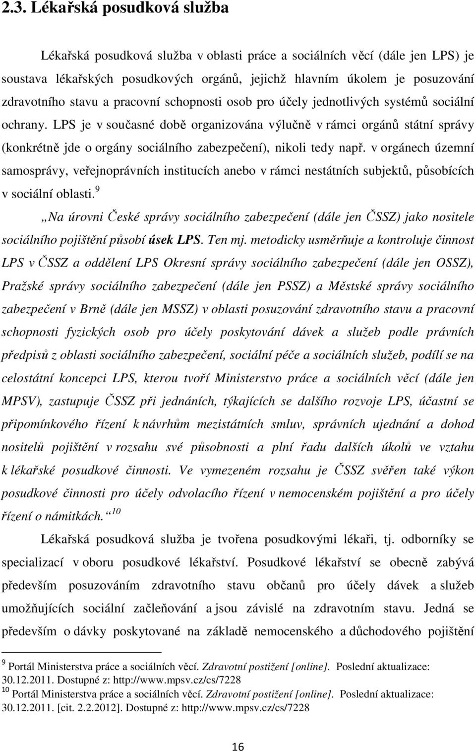 LPS je v současné době organizována výlučně v rámci orgánů státní správy (konkrétně jde o orgány sociálního zabezpečení), nikoli tedy např.