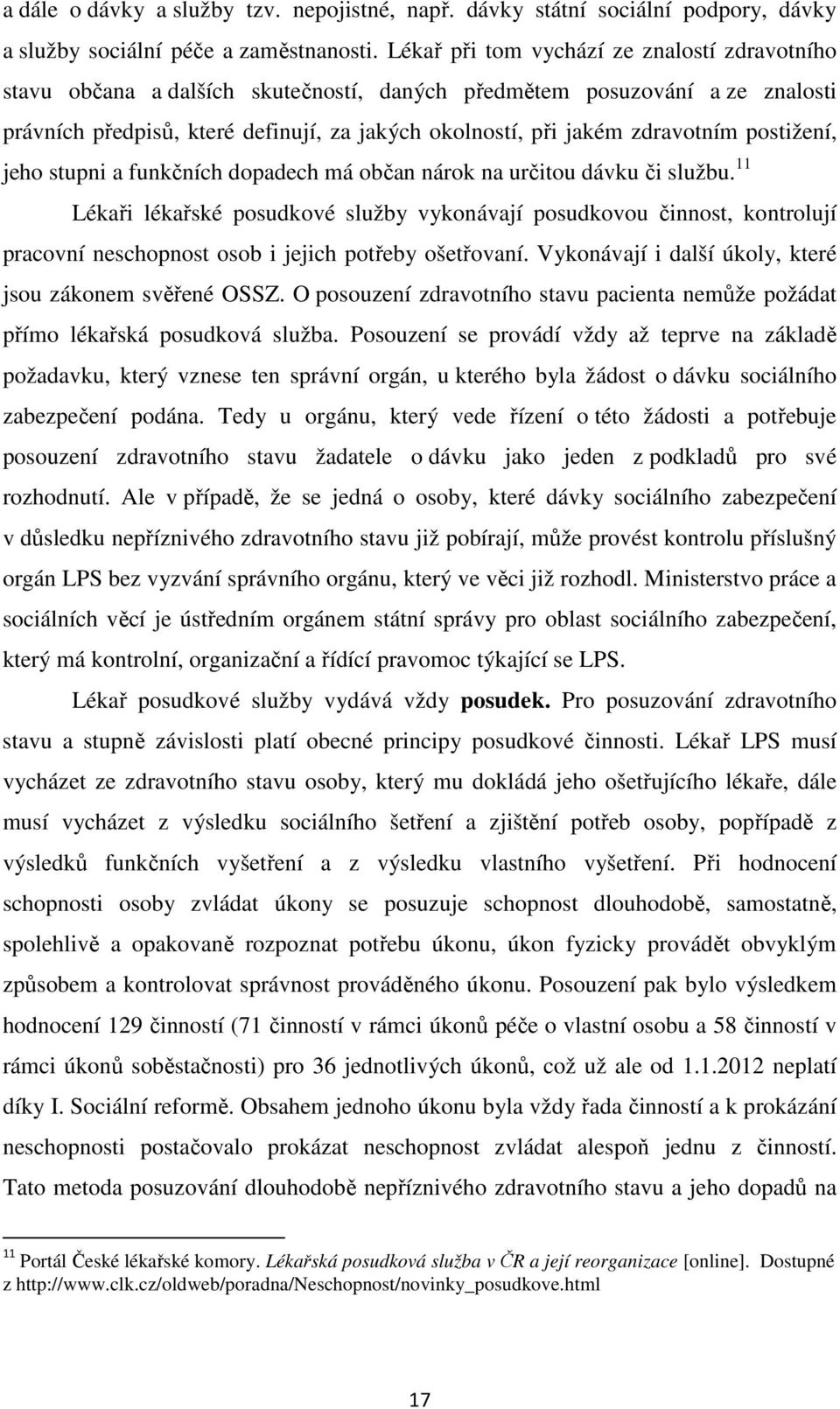 zdravotním postižení, jeho stupni a funkčních dopadech má občan nárok na určitou dávku či službu.