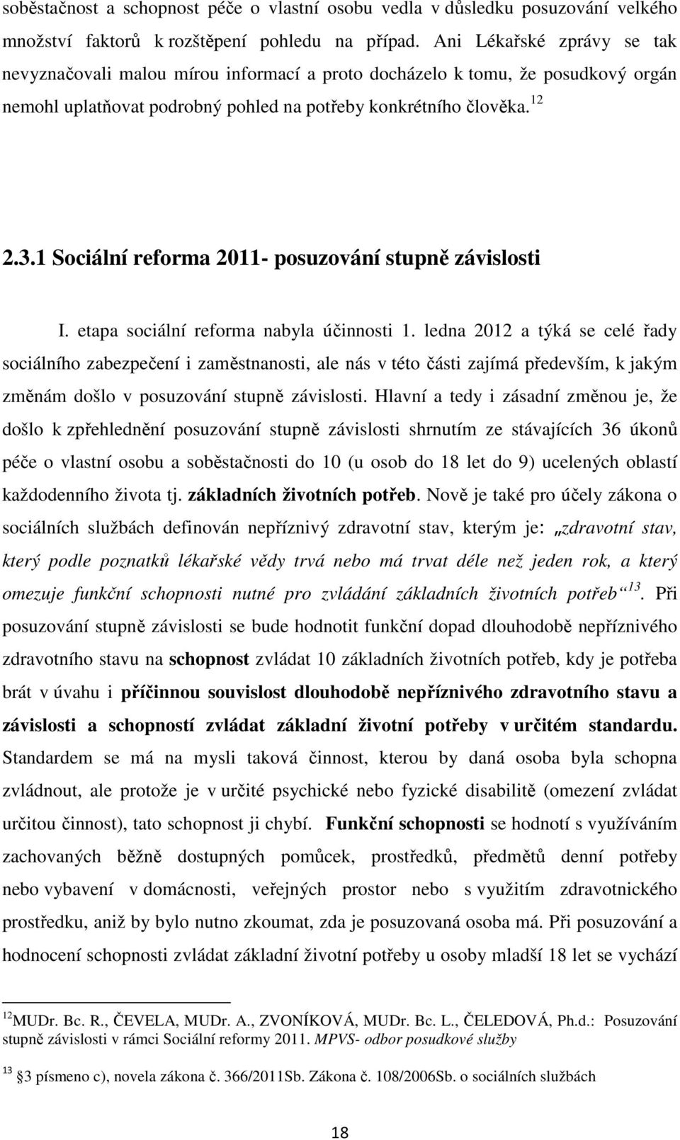 1 Sociální reforma 2011- posuzování stupně závislosti I. etapa sociální reforma nabyla účinnosti 1.