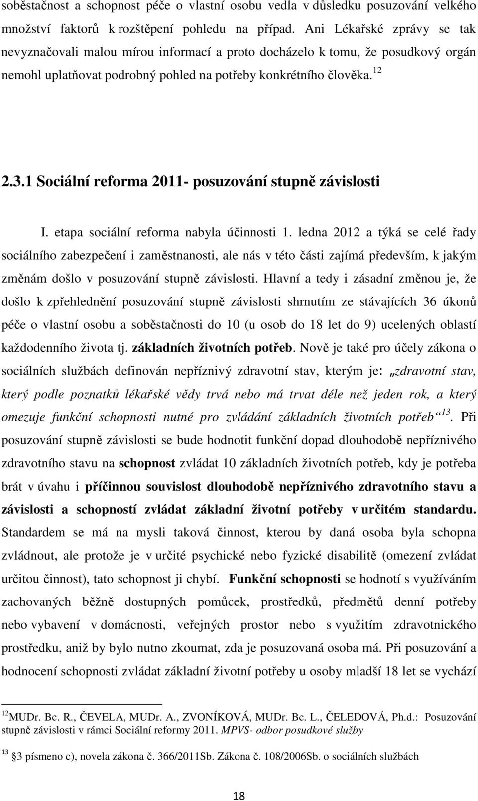 1 Sociální reforma 2011- posuzování stupně závislosti I. etapa sociální reforma nabyla účinnosti 1.