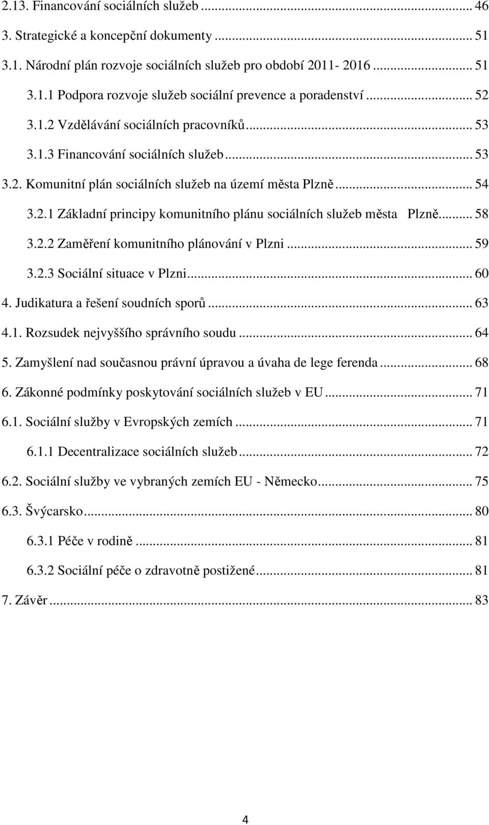 .. 58 3.2.2 Zaměření komunitního plánování v Plzni... 59 3.2.3 Sociální situace v Plzni... 60 4. Judikatura a řešení soudních sporů... 63 4.1. Rozsudek nejvyššího správního soudu... 64 5.