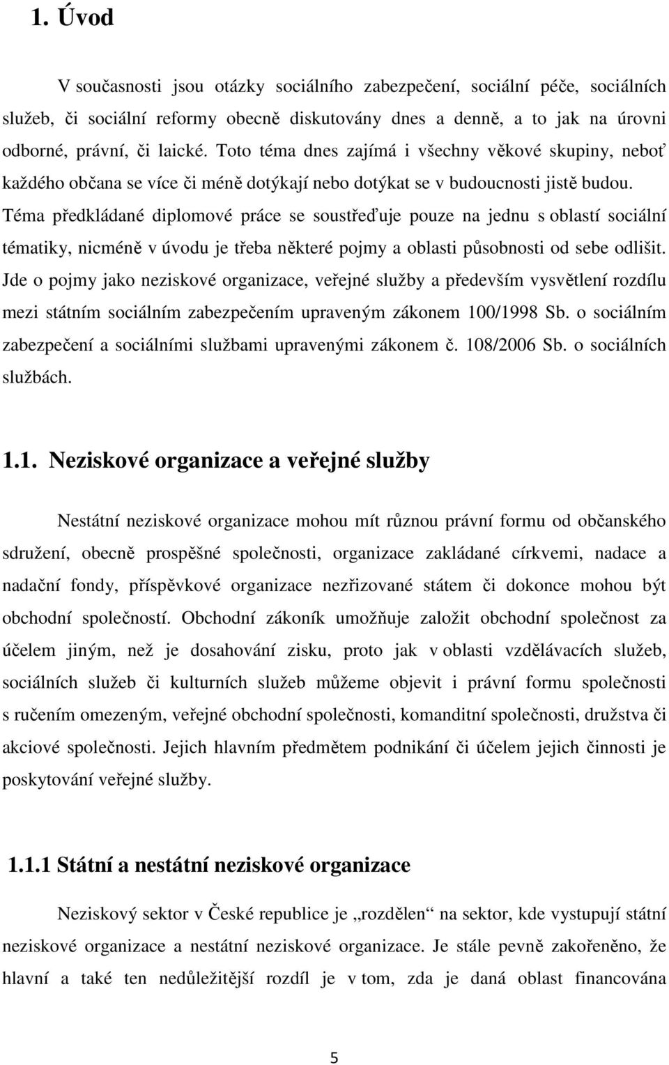 Téma předkládané diplomové práce se soustřeďuje pouze na jednu s oblastí sociální tématiky, nicméně v úvodu je třeba některé pojmy a oblasti působnosti od sebe odlišit.