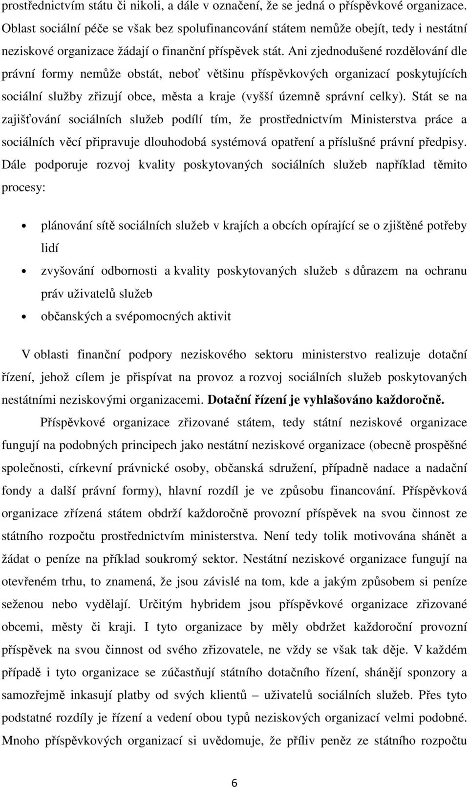 Ani zjednodušené rozdělování dle právní formy nemůže obstát, neboť většinu příspěvkových organizací poskytujících sociální služby zřizují obce, města a kraje (vyšší územně správní celky).