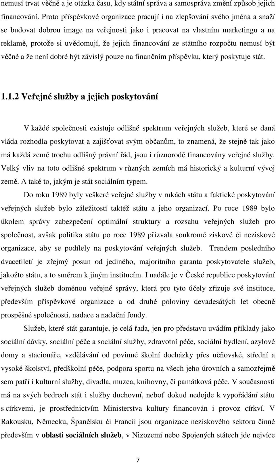 financování ze státního rozpočtu nemusí být věčné a že není dobré být závislý pouze na finančním příspěvku, který poskytuje stát. 1.