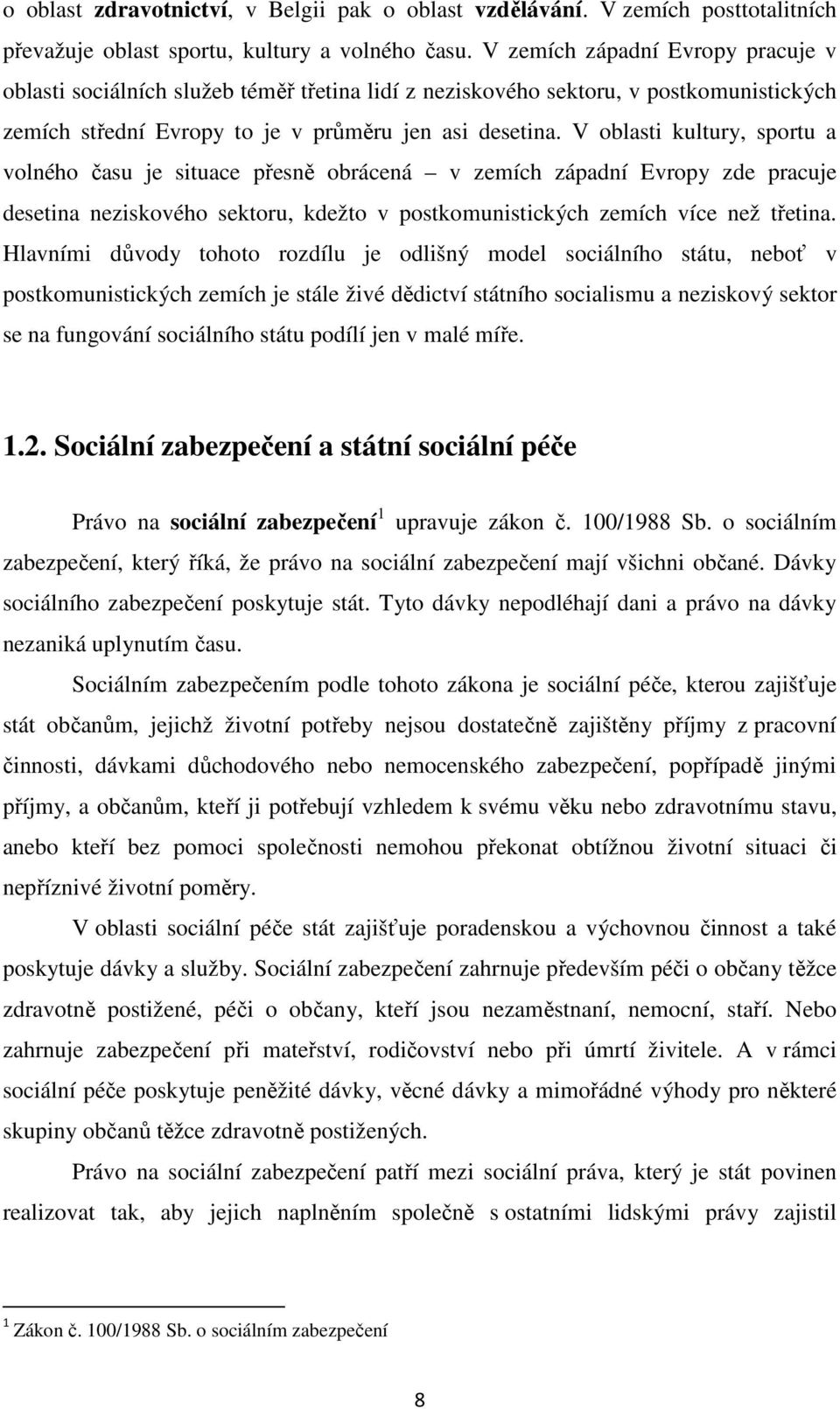 V oblasti kultury, sportu a volného času je situace přesně obrácená v zemích západní Evropy zde pracuje desetina neziskového sektoru, kdežto v postkomunistických zemích více než třetina.