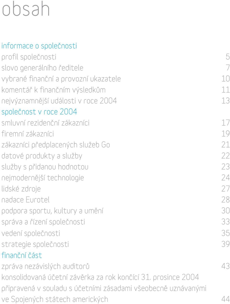 nejmodernější technologie 24 lidské zdroje 27 nadace Eurotel 28 podpora sportu, kultury a umění 30 správa a řízení společnosti 33 vedení společnosti 35 strategie společnosti 39 finanční