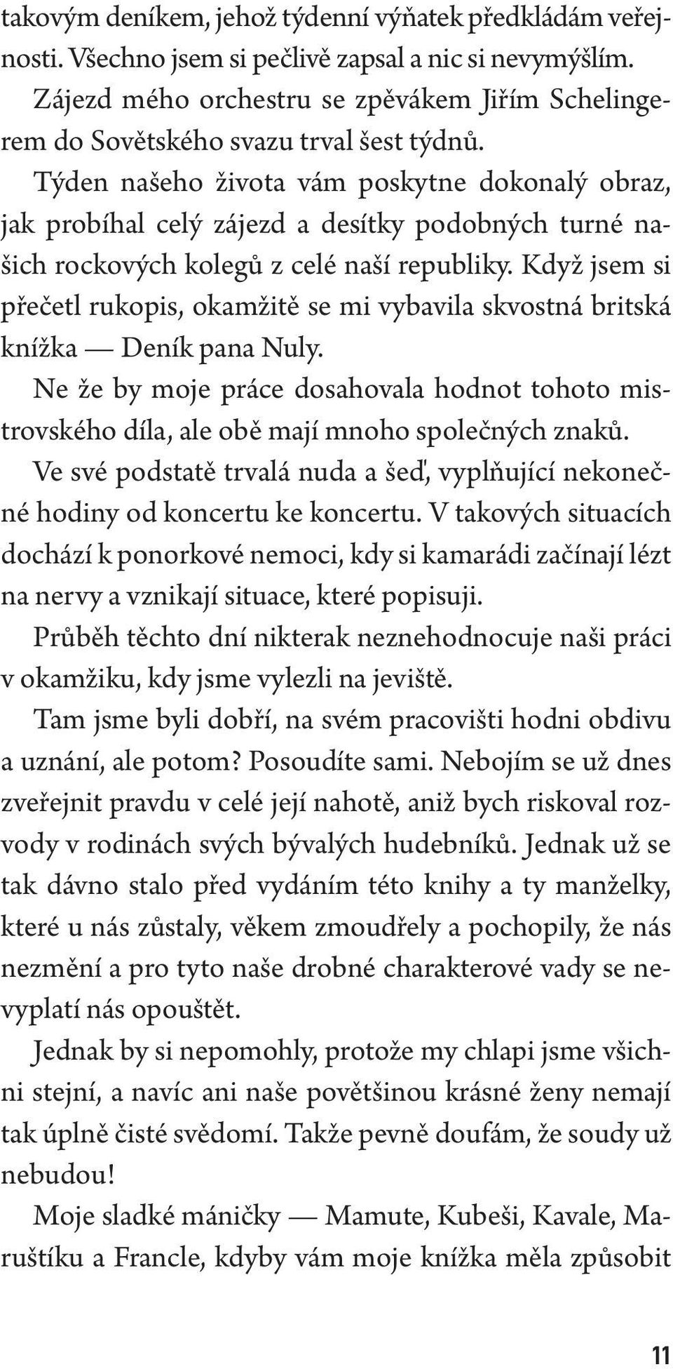 Týden našeho života vám poskytne dokonalý obraz, jak probíhal celý zájezd a desítky podobných turné našich rockových kolegů z celé naší republiky.