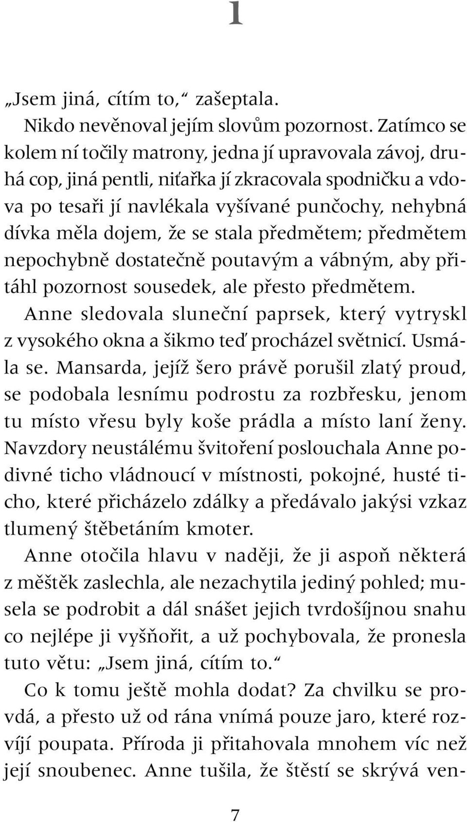 se stala pfiedmûtem; pfiedmûtem nepochybnû dostateãnû poutav m a vábn m, aby pfiitáhl pozornost sousedek, ale pfiesto pfiedmûtem.