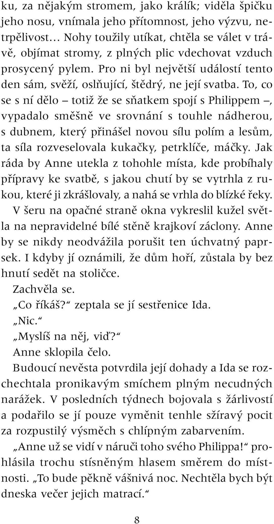 To, co se s ní dûlo totiï Ïe se sàatkem spojí s Philippem, vypadalo smû nû ve srovnání s touhle nádherou, s dubnem, kter pfiiná el novou sílu polím a lesûm, ta síla rozveselovala kukaãky, petrklíãe,